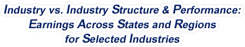United States - Industry vs. Industry Structure & Performance: Earnings Across States and Regions for Selected Industries